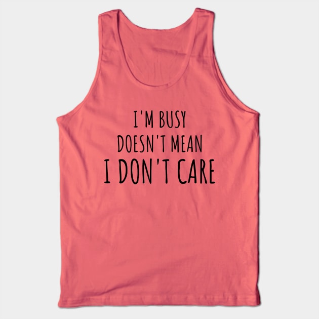 just because i'm busy doesn't mean i don't care Tank Top by yassinebd